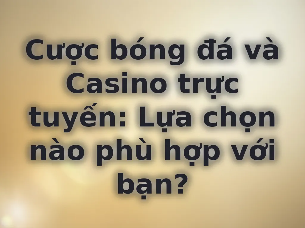 So sánh cược bóng đá và casino