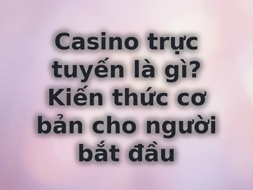 Casino trực tuyến là gì?